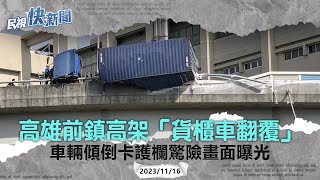 快新聞／高雄前鎮高架「貨櫃車翻覆」　車輛傾倒卡護欄驚險畫面曝光－民視新聞