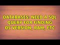 Databases: Need a SQL Query for finding OS Version, RAM, etc (2 Solutions!!)