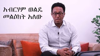 Ethiopia: አብርሃም ወልዴ መልዕክት አለው