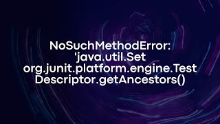 NoSuchMethodError: 'java.util.Set org.junit.platform.engine.TestDescriptor.getAncestors()