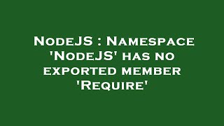 NodeJS : Namespace 'NodeJS' has no exported member 'Require'