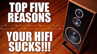 5 Reasons Your HiFi SUCKS!