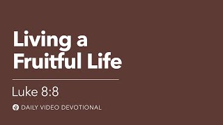 Living a Fruitful Life | Luke 8:8 | Our Daily Bread Video Devotional