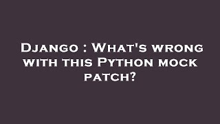 Django : What's wrong with this Python mock patch?