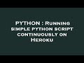 PYTHON : Running simple python script continuously on Heroku