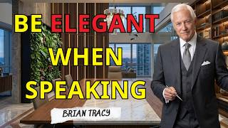 THE ART OF SPEAKING WITH ELEGANCE: The INTELLECT of Well-Articulated Words | Brian Tracy