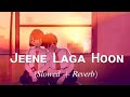 JEENE LAGA HOON (Slowed+Reverb) - Atif Aslam, Shreya Ghoshal