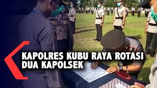 Kapolres Kubu Raya Merotasi Dua Pejabat Utama dan Dua Kapolres