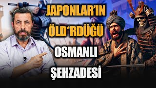 OSMANLI ŞEHZADESİNİ SAMURAYLAR MI ÖLDÜRDÜ?