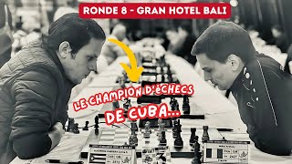 Je joue le champion de Cuba !! (Ronde 8 -Gran Hotel Bali)