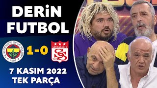 Derin Futbol 7 Kasım 2022 Tek Parça ( Fenerbahçe 1-0 Sivasspor )