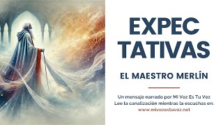 EXPECTATIVAS | Un mensaje del maestro Merlín