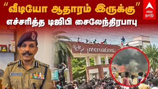 Kallakurichi Protest | ”வீடியோ ஆதாரம் இருக்கு” போராட்டகாரர்களை எச்சரித்த டிஜிபி சைலேந்திரபாபு