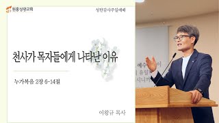 [원흥성광교회] 성탄감사주일예배ㅣ2022.12.25 ㅣ천사가 목자들에게 나타난 이유ㅣ 누가복음 2:6-14ㅣ 이왕규 목사