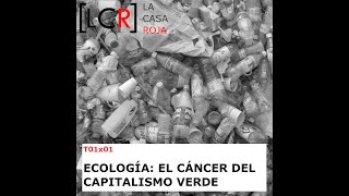 LCR T01x01 | Ecología: el cáncer del capitalismo verde