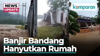 Detik-Detik Rumah di Lahat Terbawa Arus Akibat Banjir Bandang