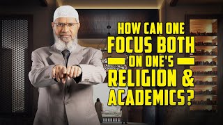 How can one Focus both on one's Religion & Academics? – Dr Zakir Naik