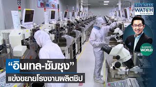 “อินเทล-ซัมซุง” แข่งขยายโรงงานผลิตชิป #BUSINESSWORLD | BUSINESS WATCH | 23-12-2564