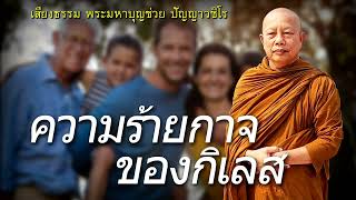 ความร้ายกาจของกิเลส ธรรมะคลายทุกข์ พระมหาบุญช่วย ปัญญาวชิโร