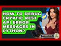 How To Debug Cryptic REST API Error Messages In Python? - Python Code School