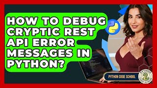 How To Debug Cryptic REST API Error Messages In Python? - Python Code School