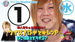 『ワイコレ水曜日』クイズ！はやと☆レンP！この後どうする！？ ①