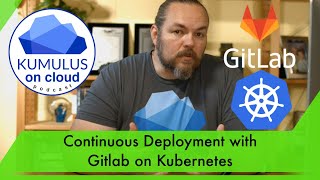 Continuous Deployment with Gitlab on Kubernetes - Kumulus on Cloud Podcast 13