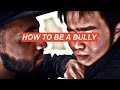 HOW TO BE A BULLY