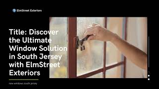 Discover the Ultimate Window Solution in South Jersey with ElmStreet Exteriors