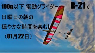 100g以下電動グライダーR 21で日曜日の朝の穏やかな時間を楽しむ!（01月22日）