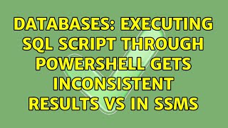 Databases: Executing SQL Script through PowerShell gets inconsistent results vs in SSMS