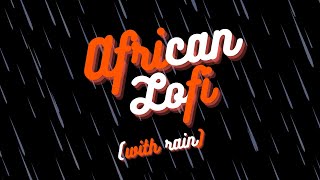 Chill Lofi Afrobeats Music | African Lofi Black Mix (with rain)