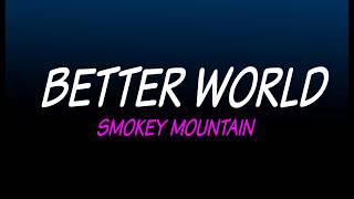 BETTER WORLD by Smokey Mountain with lyrics