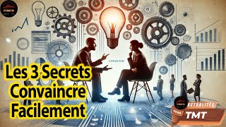 Les 3 secrets qui vont te permettre de convaincre n'importe qui !