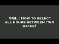 SQL : How to select all hours between two dates?