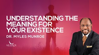 Why You Matter: Secret To Finding Your Existence's True Meaning - Myles Munroe | MunroeGlobal.com
