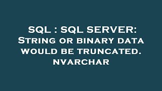 SQL : SQL SERVER: String or binary data would be truncated. nvarchar