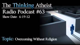 Overcoming Without Religion - The Thinking Atheist Radio Podcast #63