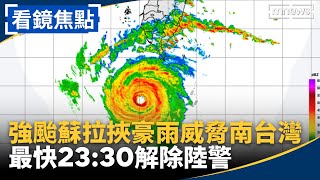 強颱蘇拉挾豪雨威脅南台灣　 最快23:30解除陸警｜#看鏡焦點 #鏡新聞