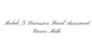 ￼Career Math Module 3 Discussion Based Assessment