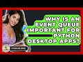 Why Is An Event Queue Important For Python Desktop Apps? - Python Code School