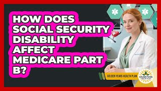 How Does Social Security Disability Affect Medicare Part B?