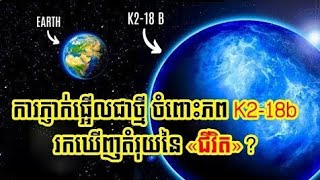 ហេតុអ្វីមានការភ្ញាក់ផ្អើលជាថ្មី ចំពោះភព K2-18b ដែល James Webb បានរកឃើញតំរុយសំខាន់មួយនៃ «ជីវិត»?