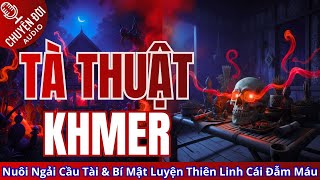 Chuyện Đời, Tập 194: Tà Thuật Khmer - Nuôi Ngải Cầu Tài & Bí Mật Luyện Thiên Linh Cái Đẫm Máu