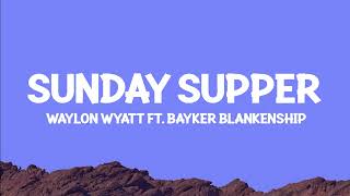 Waylon Wyatt, Bayker Blankenship - Sunday Supper (Lyrics)