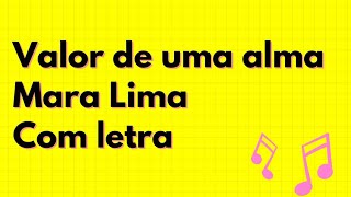 VALOR DE UMA ALMA - MARA LIMA - COM LETRA