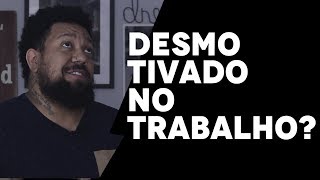 DESMOTIVADO NO TRABALHO? | PENSE NISSO