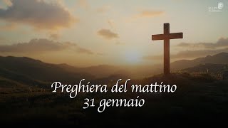 Preghiera del mattino - 31 gennaio 2025