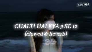 Chalti Hai Kya 9 Se 12 (Slowed \u0026 Reverb) | ARYAN