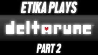 ETIKA PLAYS DELTARUNE PT2 FULL STREAM 11.10.18 ETIKA FINISHES DELTARUNE